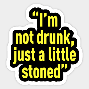 I’m not drunk, just a little stoned Sticker